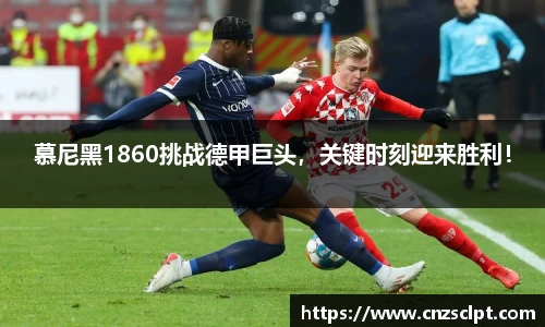 慕尼黑1860挑战德甲巨头，关键时刻迎来胜利！